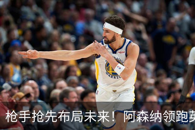 枪手抢先布局未来！阿森纳领跑英超抢16岁天才蒙加，谈判稳步落地